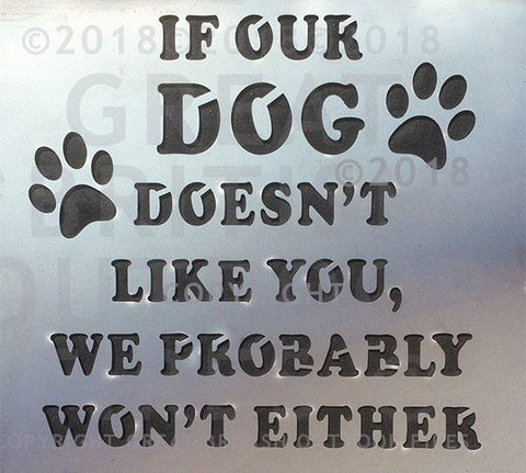 "This desgin is the quote, <If our DOG doesn't like you, we probably won‚Äôt either> with 2 paw prints, one on each side. "